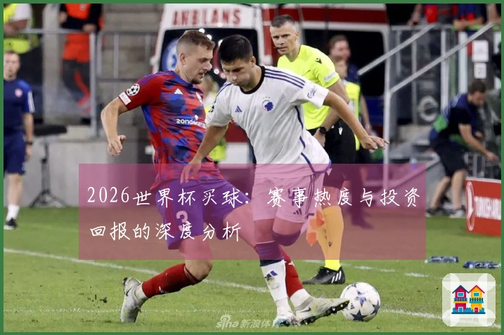 2026世界杯买球：赛事热度与投资回报的深度分析